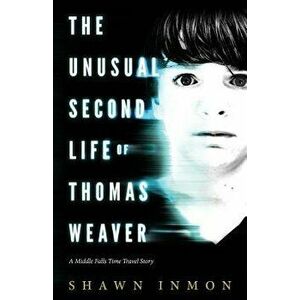 The Unusual Second Life of Thomas Weaver: A Middle Falls Time Travel Novel, Paperback - Shawn Inmon imagine