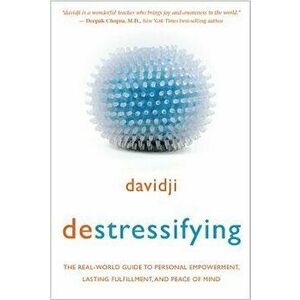 Destressifying: The Real-World Guide to Personal Empowerment, Lasting Fulfillment, and Peace of Mind, Paperback - Davidji imagine