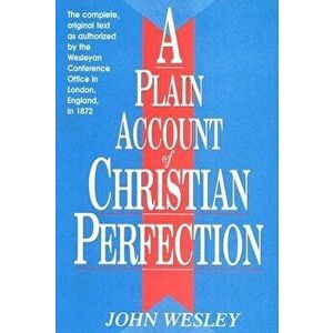 A Plain Account of Christian Perfection, Paperback - John Wesley imagine