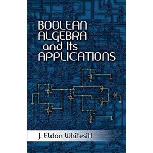 Boolean Algebra and Its Applications, Paperback - J. Eldon Whitesitt imagine