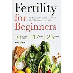 Fertility for Beginners: The Fertility Diet and Health Plan to Start Maximizing Your Fertility, Paperback - Shasta Press imagine