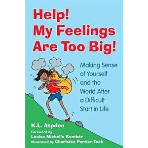 Help! My Feelings Are Too Big!: Making Sense of Yourself and the World After a Difficult Start in Life, Paperback - K. L. Aspden imagine