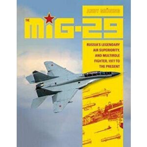 The MiG-29: Russia's Legendary Air Superiority, and Multirole Fighter, 1977 to the Present, Hardcover - Andy Groning imagine