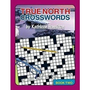 True North Crosswords, Book 2, Paperback - Kathleen N. Hamilton imagine