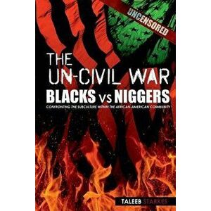 The Un-Civil War: Blacks Vs Niggers: Confronting the Subculture Within the African-American Community, Paperback - Taleeb Starkes imagine
