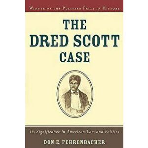 The Dred Scott Case: Its Significance in American Law and Politics, Paperback - Don E. Fehrenbacher imagine