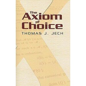 The Axiom of Choice, Paperback - Thomas J. Jech imagine