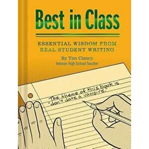 Best in Class: Essential Wisdom from Real Student Writing (Humor Books, Funny Books for Teachers, Unique Books), Hardcover - Tim Clancy imagine