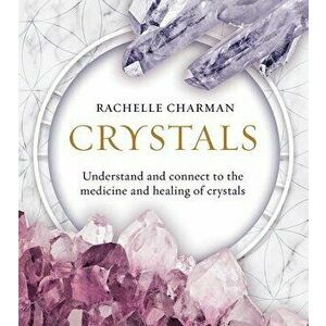 Crystals: Understand and Connect to the Medicine and Healing of Crystals (Updated Edition), Paperback - Rachelle Charman imagine
