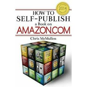 How to Self-Publish a Book on Amazon.com: Writing, Editing, Designing, Publishing, and Marketing, Paperback - Chris McMullen imagine