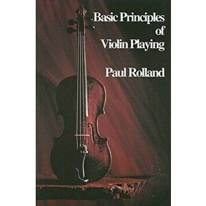 Basic Principles of Violin Playing, Paperback - Paul Rolland imagine