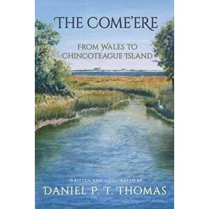 The Come'ere: From Wales to Chincoteague Island, Paperback - Daniel P. T. Thomas imagine