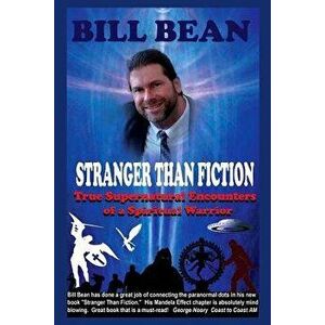 Stranger Than Fiction: True Supernatural Encounters of a Spiritual Warrior, Paperback - Bill Bean imagine