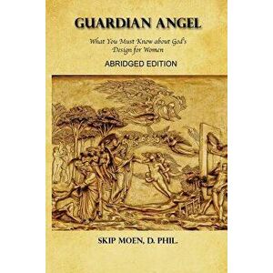 Guardian Angel Abridged Edition: What You Must Know about God's Design for Women, Paperback - Skip Moen imagine