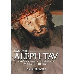 I Am the Aleph-Tav: Unveiling Jesus in the Old Testament, Hardcover - Samuel Koiki imagine