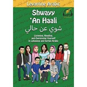 Levantine Arabic: Shwayy 'an Haali: Listening, Reading, and Expressing Yourself in Lebanese and Syrian Arabic, Paperback - Matthew Aldrich imagine