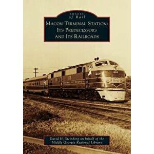 Macon Terminal Station: Its Predecessors and Its Railroads, Paperback - David H Steinberg on Behalf of the Middl imagine