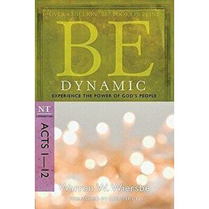 Be Dynamic: Experience the Power of God's People: NT Commentary Acts 1-12, Paperback - Warren W. Wiersbe imagine
