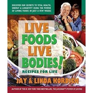 Live Foods, Live Bodies!, Paperback - Jay Kordich imagine