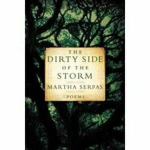The Dirty Side of the Storm: Poems, Paperback - Martha Serpas imagine