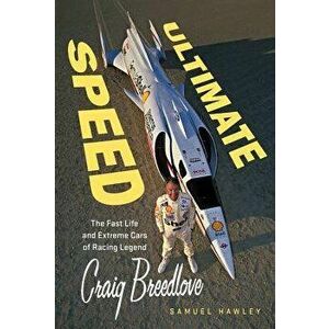 Ultimate Speed: The Fast Life and Extreme Cars of Racing Legend Craig Breedlove, Hardcover - Samuel Hawley imagine