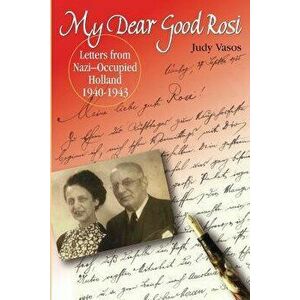 My Dear Good Rosi: Letters from Nazi-Occupied Holland, Paperback - Judy Vasos imagine