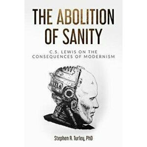 The Abolition of Sanity: C.S. Lewis on the Consequences of Modernism, Paperback - Steve Turley imagine