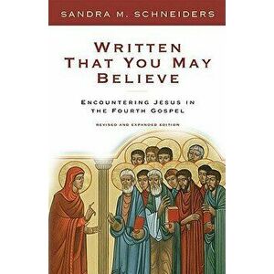 Written That You May Believe: Encountering Jesus in the Fourth Gospel, Paperback - Sandra S. Schneiders imagine