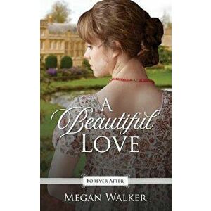 A Beautiful Love: A Regency Fairy Tale Retelling - Megan Walker imagine