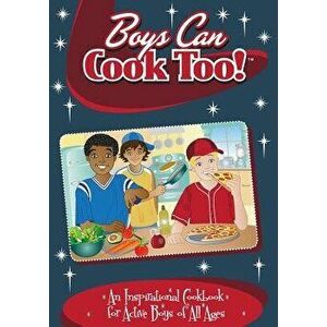Boys Can Cook Too!: An Inspirational Cookbook for Active Boys of All Ages, Paperback - Kelly Lambrakis imagine