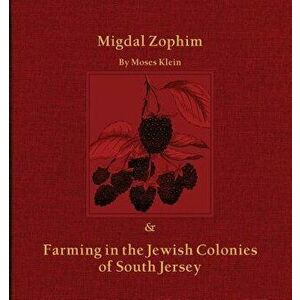 Migdal Zophim: & Farming in the Jewish Colonies of South Jersey, Paperback - Moses Klein imagine