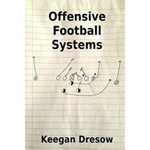 Offensive Football Systems: Expanded Edition: Now with 78 Play Diagrams, Paperback - Keegan Dresow imagine