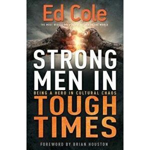 Strong Men in Tough Times: Being a Hero in Cultural Chaos, Paperback - Edwin Louis Cole imagine