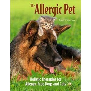 The Allergic Pet: Holistic Solutions to End the Allergy Epidemic in Our Dogs and Cats, Paperback - Deva Khalsa imagine