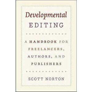 Developmental Editing: A Handbook for Freelancers, Authors, and Publishers, Paperback - Scott Norton imagine