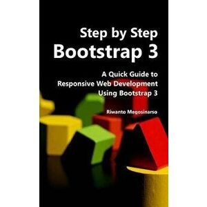 Step by Step Bootstrap 3: A Quick Guide to Responsive Web Development Using Bootstrap 3, Paperback - Riwanto Megosinarso imagine