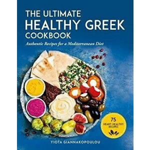 The Ultimate Healthy Greek Cookbook: 75 Authentic Recipes for a Mediterranean Diet, Paperback - Yiota Giannakopoulou imagine