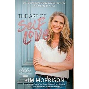 The Art of Self Love: Fall in Love with Taking Care of Yourself; Mind, Body and, Paperback - Kim Morrison imagine