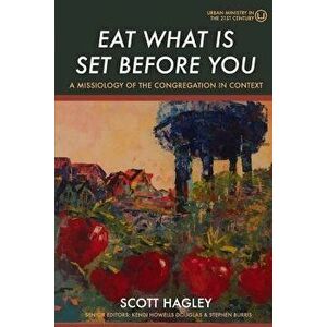 Eat What Is Set Before You: A Missiology of the Congregation in Context, Paperback - Scott Hagley imagine