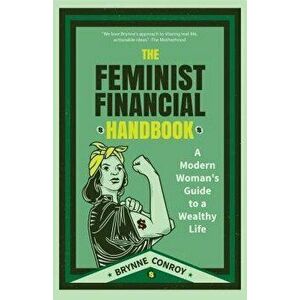 The Feminist Financial Handbook: A Modern Woman's Guide to a Wealthy Life, Paperback - Brynne Conroy imagine