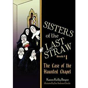 Sisters of the Last Straw, Book 1: The Case of the Haunted Chapel, Paperback - Karen Boyce imagine