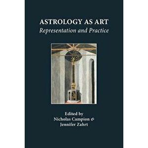 Astrology as Art: Representation and Practice, Paperback - Nicholas Campion imagine