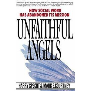 Unfaithful Angels: How Social Work Has Abonded Its Mission, Paperback - Harry Specht imagine