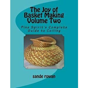 The Joy of Basket Making Volume Two: Pine Spirit's Complete Guide to Coiling, Paperback - Sande Rowan imagine