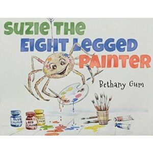 Suzie The Eight Legged Painter, Paperback - Bethany Gum imagine