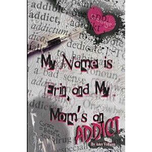 My Name is Erin, and My Mom's an Addict, Paperback - Amy Voltaire imagine