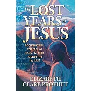 The Lost Years of Jesus, Paperback - Elizabeth Clare Prophet imagine