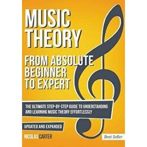 Music Theory: From Beginner to Expert - The Ultimate Step-By-Step Guide to Understanding and Learning Music Theory Effortlessly, Paperback - Nicolas C imagine