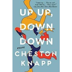 Up Up, Down Down: Essays, Paperback - Cheston Knapp imagine