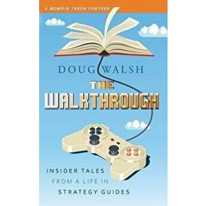 The Walkthrough: Insider Tales from a Life in Strategy Guides, Paperback - Doug Walsh imagine